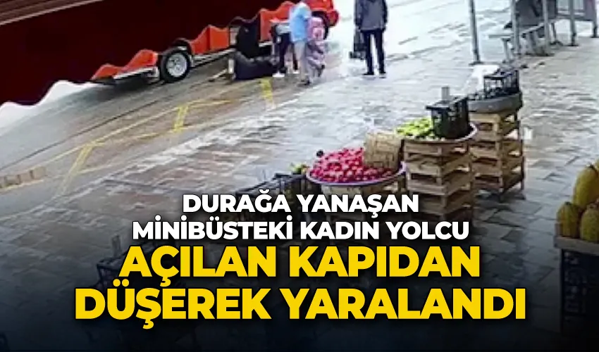 Durağa yanaşan minibüsteki kadın yolcu açılan kapıdan düşerek yaralandı