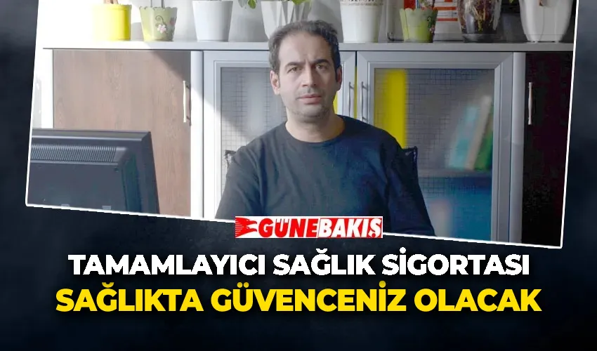 Tamamlayıcı Sağlık Sigortası, Sağlıkta Güvenceniz Olacak