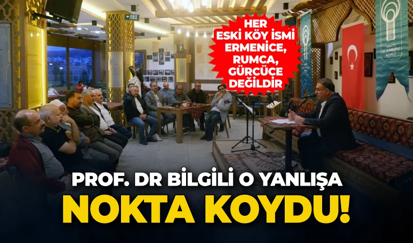 Bilgili; “Her eski köy ismi Ermenice, Rumca, Gürcüce değildir”