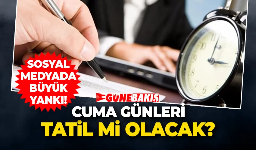 Cuma Günleri Tatil mi Olacak? Sosyal Medyada Büyük Yankı!