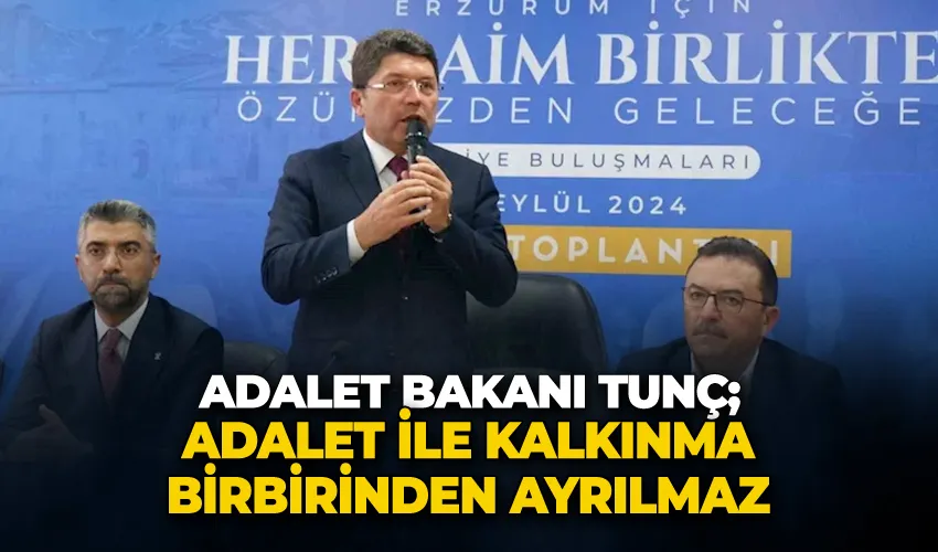 Adalet Bakanı Tunç; “Adalet ile kalkınma birbirinden ayrılmaz”