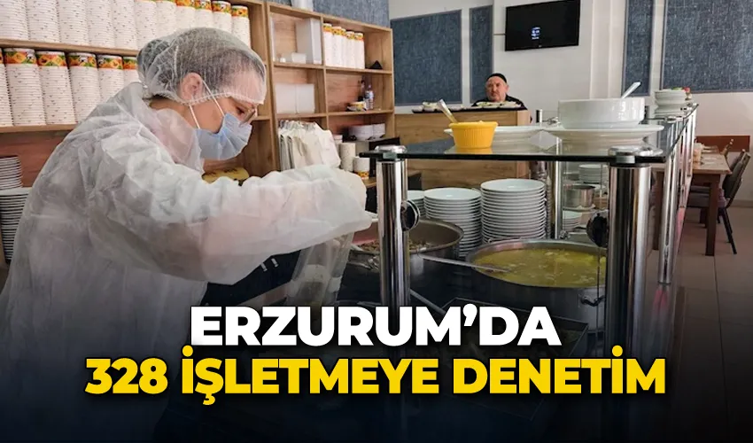 Erzurum’da 328 işletmeye denetim