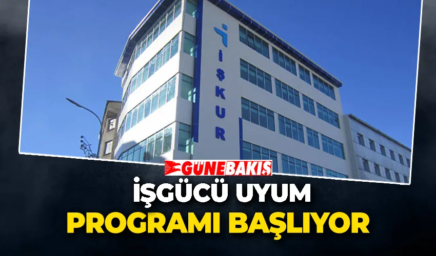 İŞGÜCÜ UYUM PROGRAMI BAŞLIYOR