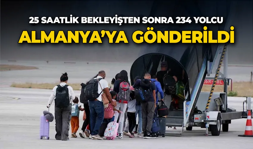 25 saatlik bekleyişten sonra 234 yolcu Almanya’ya gönderildi