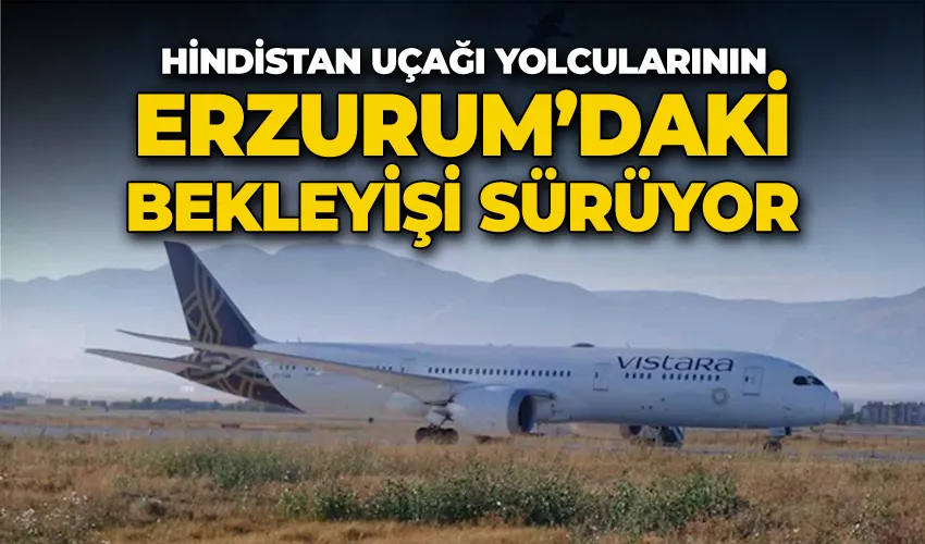 Hindistan uçağı yolcularının Erzurum’daki bekleyişi sürüyor