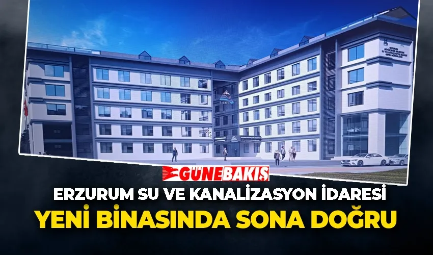 Erzurum Su ve Kanalizasyon İdaresi Yeni Binasında Sona Doğru