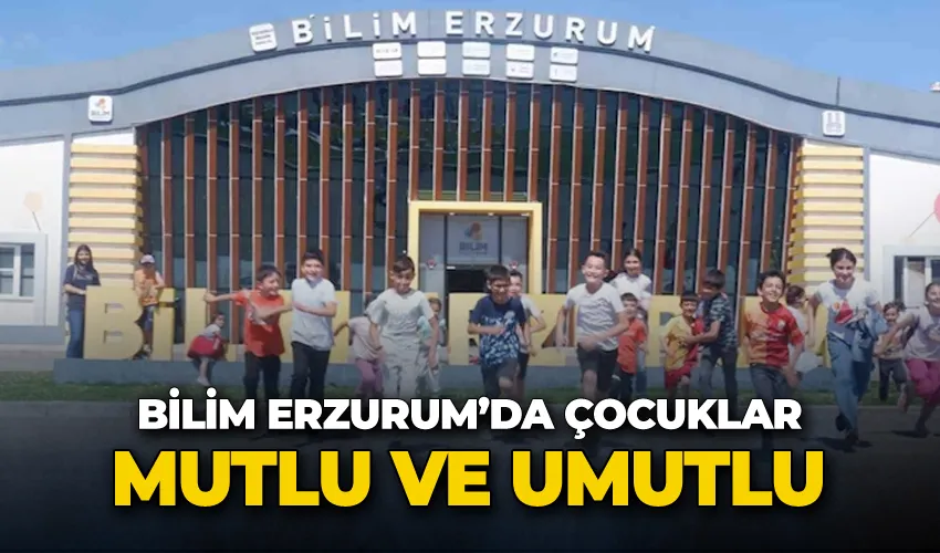 Bilim Erzurum’da çocuklar mutlu ve umutlu