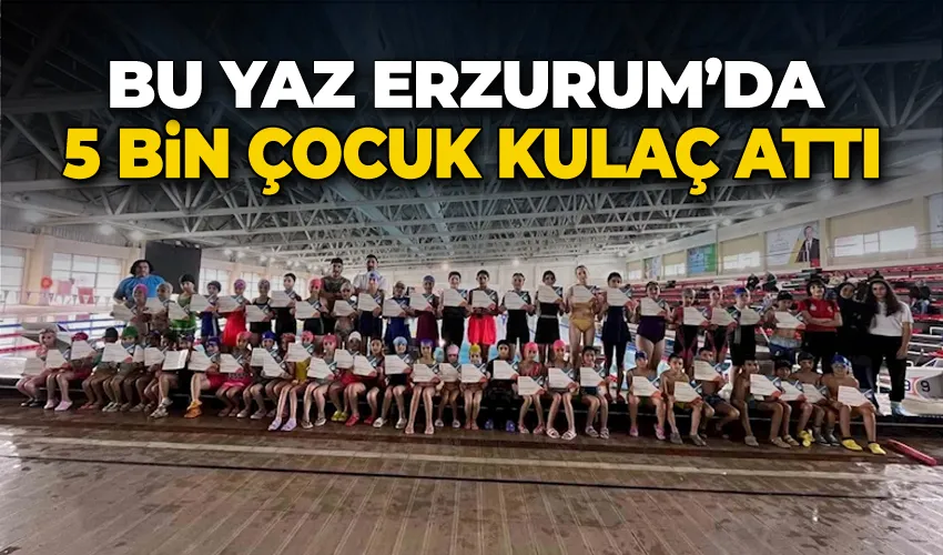 Bu yaz Erzurum’da 5 bin çocuk kulaç attı