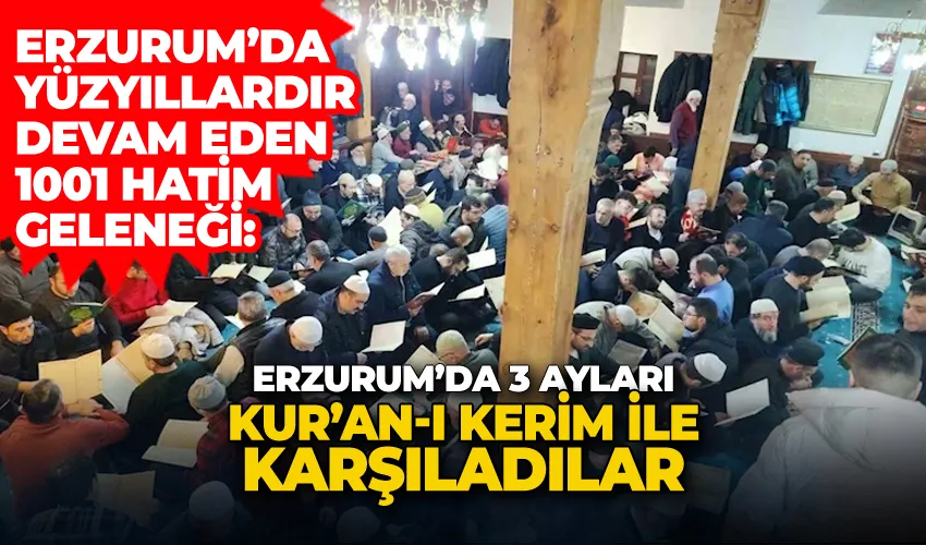 Erzurum’da yüzyıllardır devam eden 1001 hatim geleneği: 3 ayları Kur’an-ı Kerim ile karşıladılar