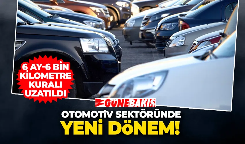 Otomotiv Sektöründe Yeni Dönem: 6 Ay-6 Bin Kilometre Kuralı Uzatıldı