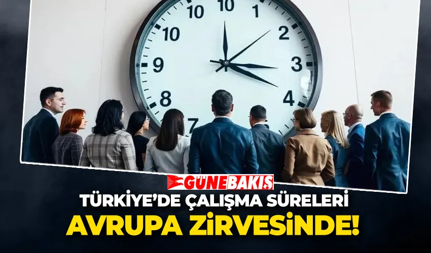 Türkiye’de Çalışma Süreleri Avrupa Zirvesinde