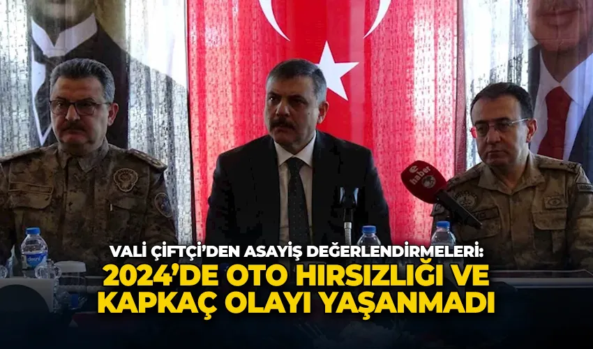 Vali Çiftçi’den asayiş değerlendirmeleri: “2024’de oto hırsızlığı ve kapkaç olayı yaşanmadı”