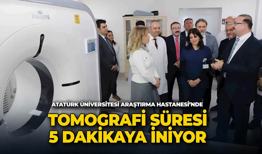 Atatürk Üniversitesi Araştırma Hastanesi’nde tomografi süresi 5 dakikaya iniyor