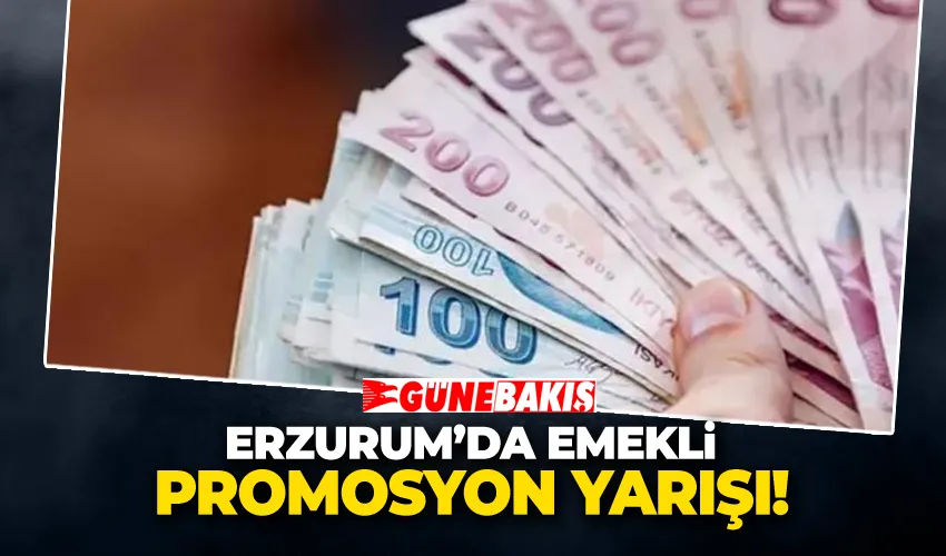 Erzurum’da Emekli Promosyon Yarışı