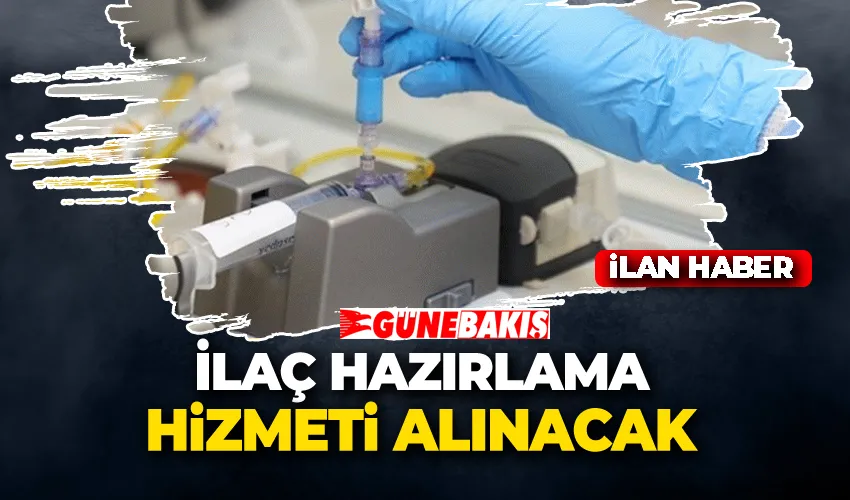 İLAÇ HAZIRLAMA HİZMETİ ALINACAK 