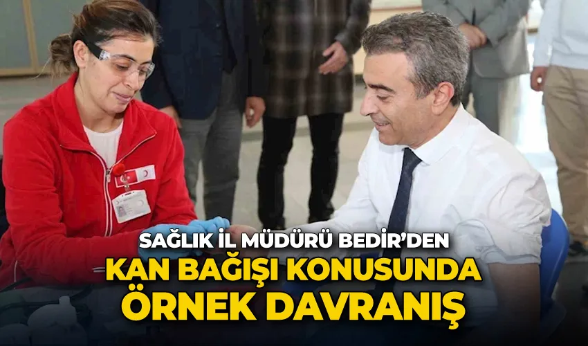 Sağlık İl Müdürü Bedir’den kan bağışı konusunda örnek davranış