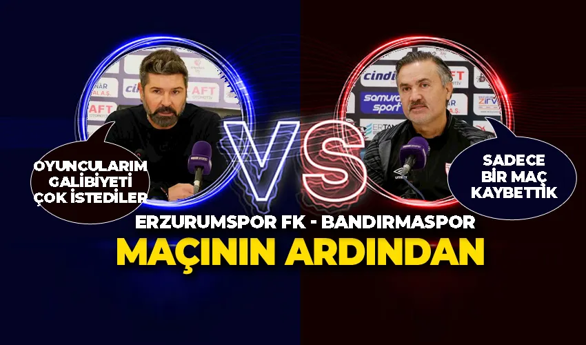 Erzurumspor FK - Bandırma maçının ardından