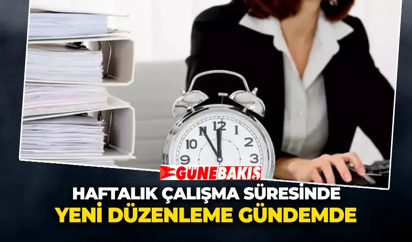 Haftalık Çalışma Süresinde Yeni Düzenleme Gündemde