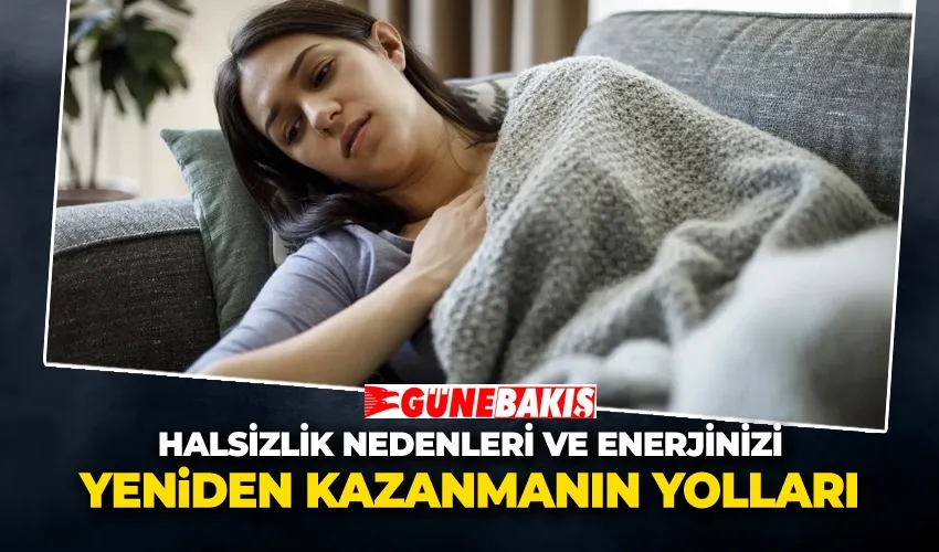 Halsizlik Nedenleri ve Enerjinizi Yeniden Kazanmanın Yolları