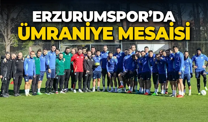 Erzurumspor’da Ümraniye mesaisi