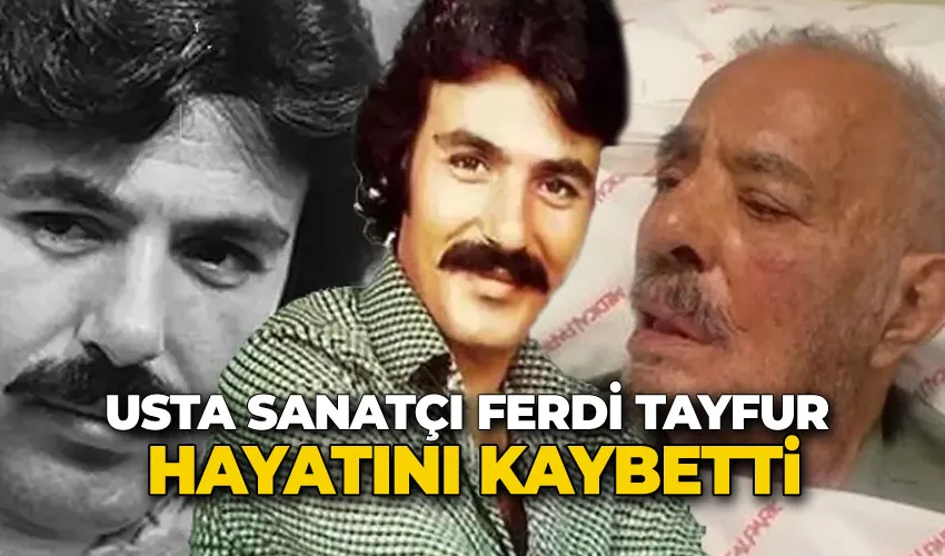 Usta sanatçı Ferdi Tayfur hayatını kaybetti