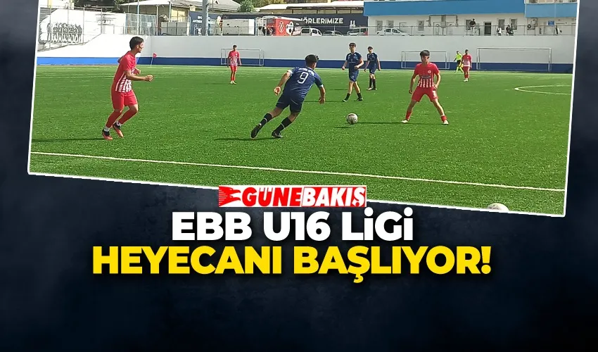 EBB U16 Ligi Heyecanı Başlıyor