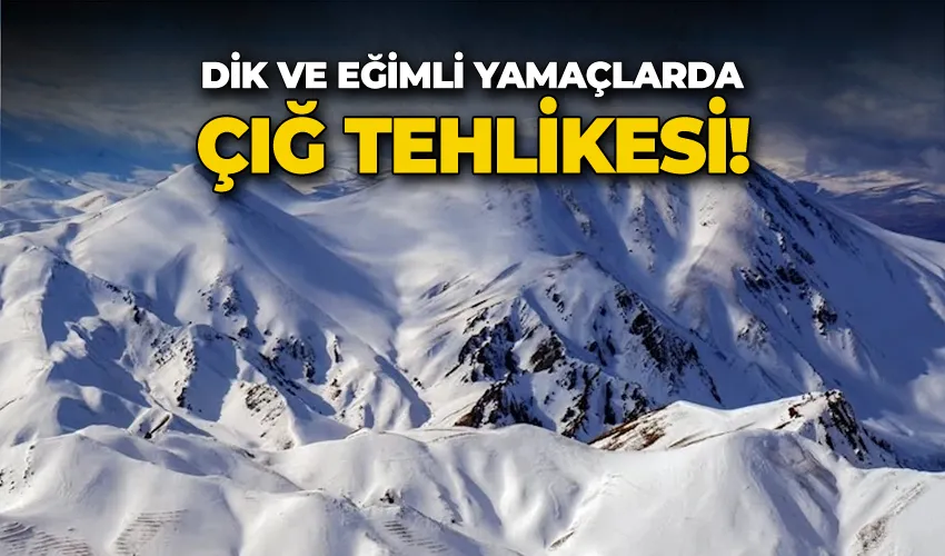 Dik ve eğimli yamaçlarda çığ tehlikesi