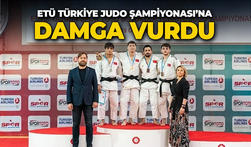 ETÜ Türkiye Judo Şampiyonası’na damga vurdu