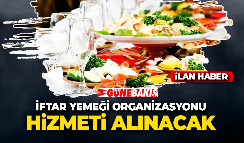 İFTAR YEMEĞİ ORGANİZASYONU HİZMETİ ALINACAK 