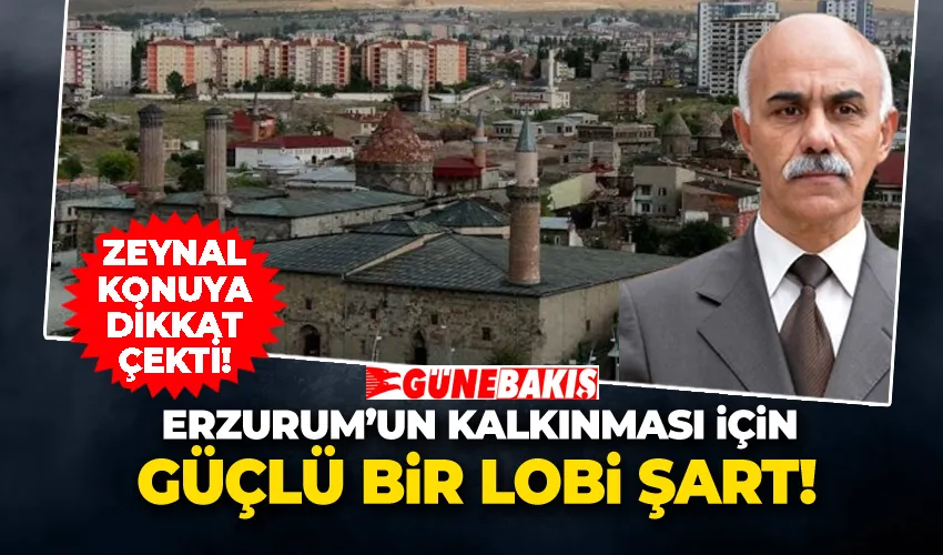 Erzurum’un Kalkınması İçin Güçlü Bir Lobi Şart