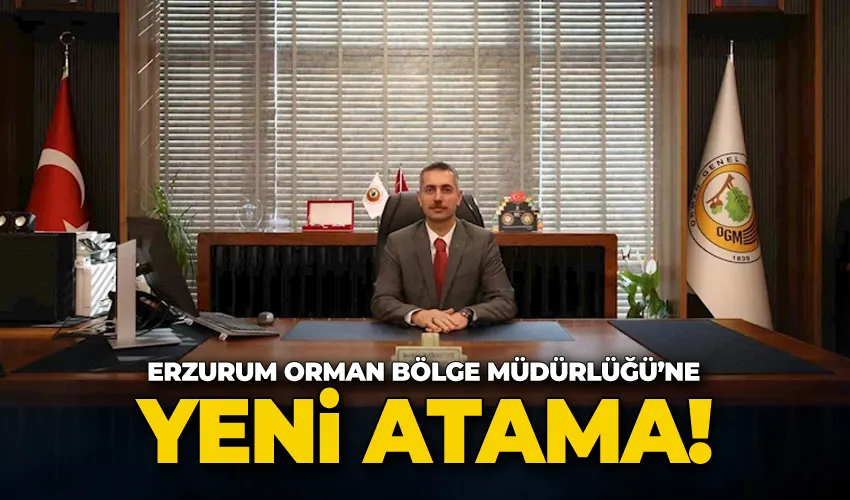 Erzurum Orman Bölge Müdürlüğü’ne yeni atama