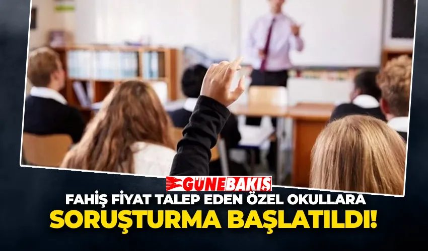  Fahiş Fiyat Talep Eden Özel Okullara Soruşturma Başlatıldı 