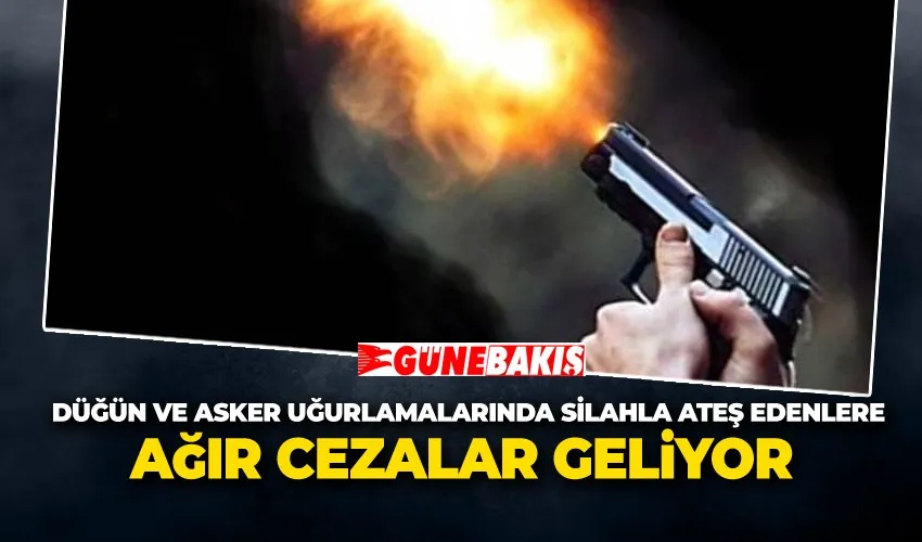 Düğün ve Asker Uğurlamalarında Silahla Ateş Edenlere Daha Ağır Cezalar Geliyor