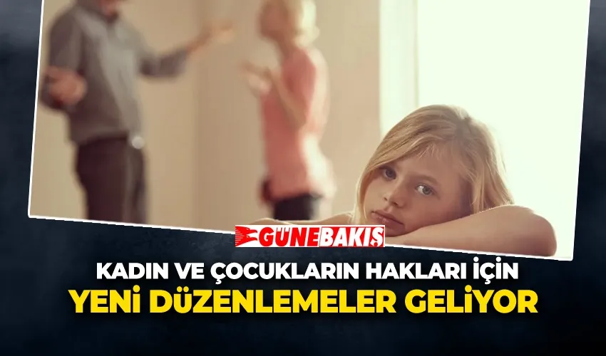 Kadın ve Çocukların Hakları İçin Yeni Düzenlemeler Geliyor