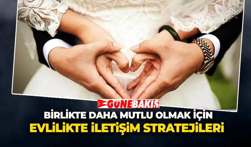 Birlikte Daha Mutlu Olmak İçin Evlilikte İletişim Stratejileri