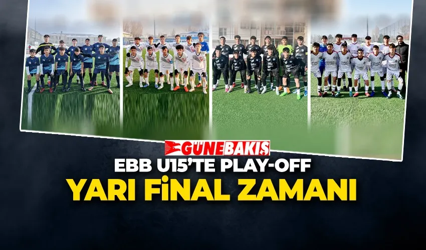 EBB U15’te Play-off Yarı Final Zamanı