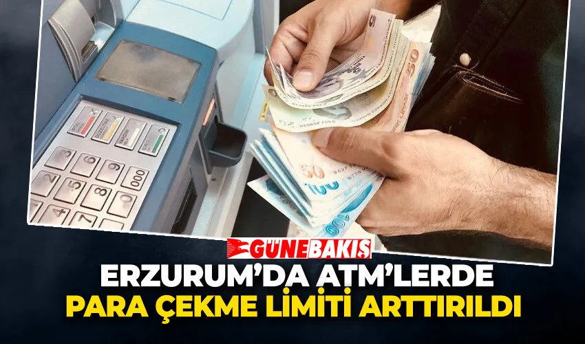 Erzurum’da ATM’lerde Para Çekme Limiti Arttırıldı