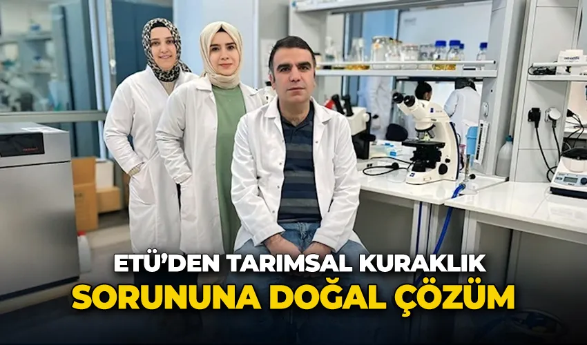 ETÜ’den tarımsal kuraklık sorununa doğal çözüm