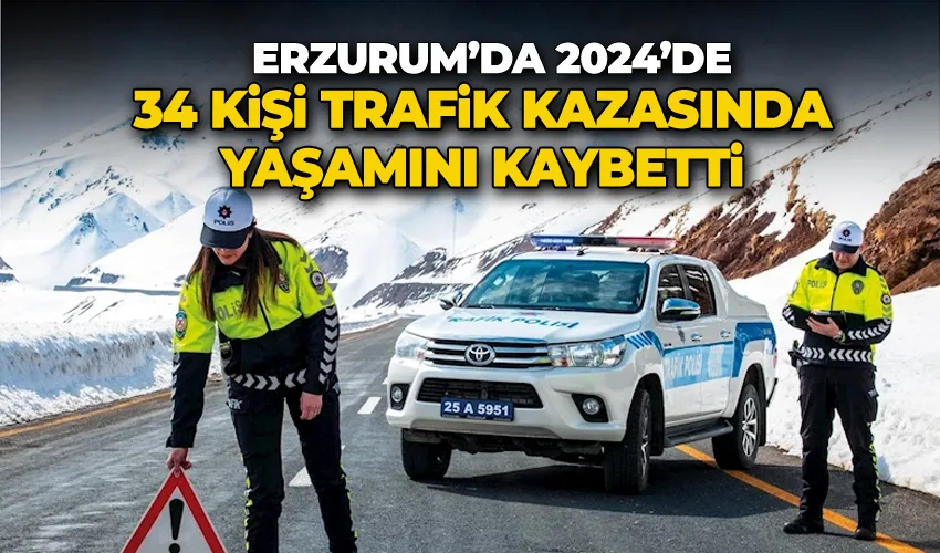 Erzurum’da 2024’de 34 kişi trafik kazasında yaşamını kaybetti