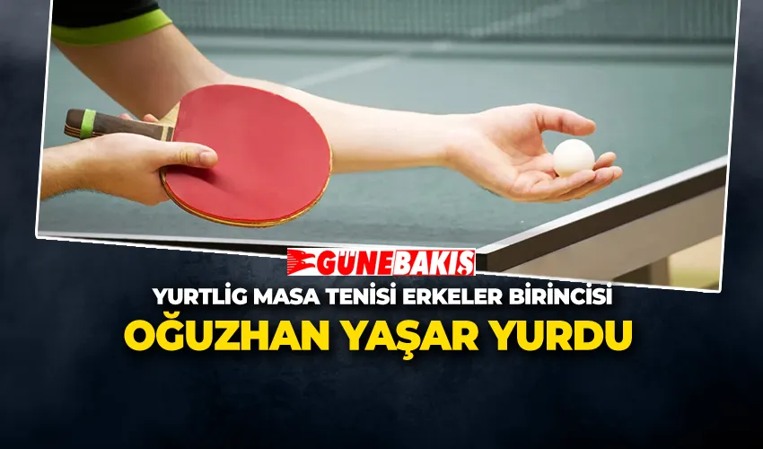 Yurtlig Masa Tenisi Erkekler İl Birincisi Oğuzhan Yaşar Yurdu