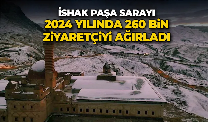 İshak Paşa Sarayı, 2024 yılında 260 bin ziyaretçiyi ağırladı