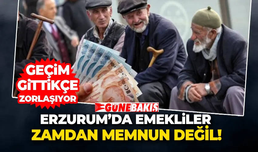 Erzurum’da Emekliler Zamdan Memnun Değil