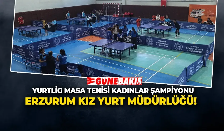 Yurtlig Masa Tenisi Kadınlar Şampiyonu Erzurum Kız Yurt Müdürlüğü!