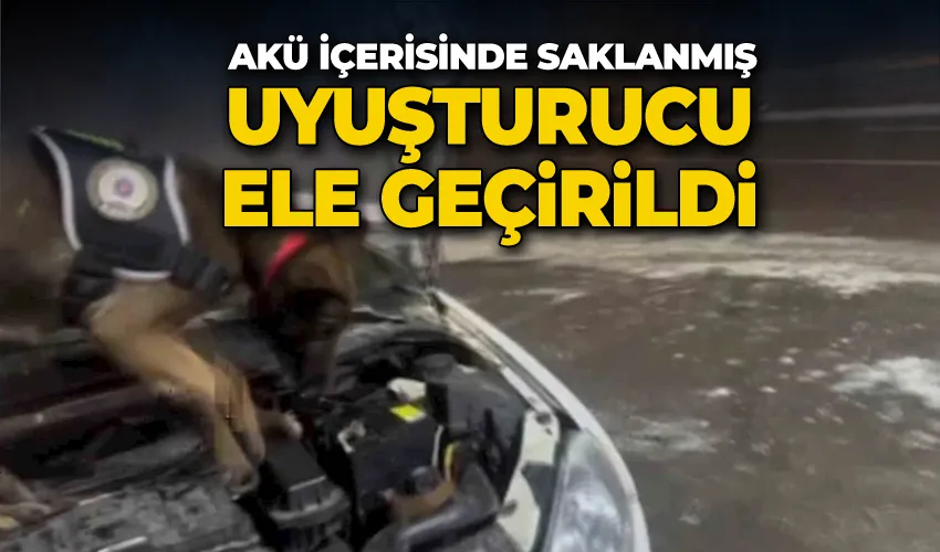 Akü içerisinde saklanmış uyuşturucu ele geçirildi