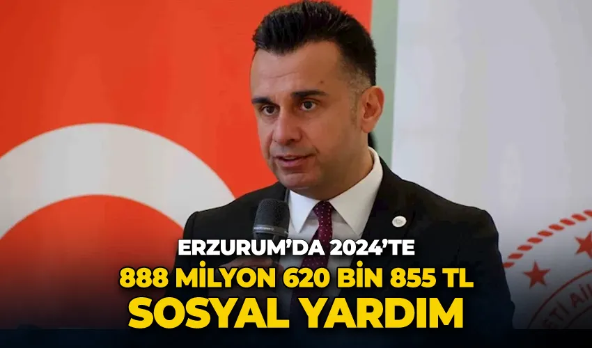 Erzurum’da 2024’te 888 milyon 620 bin 855 TL sosyal yardım