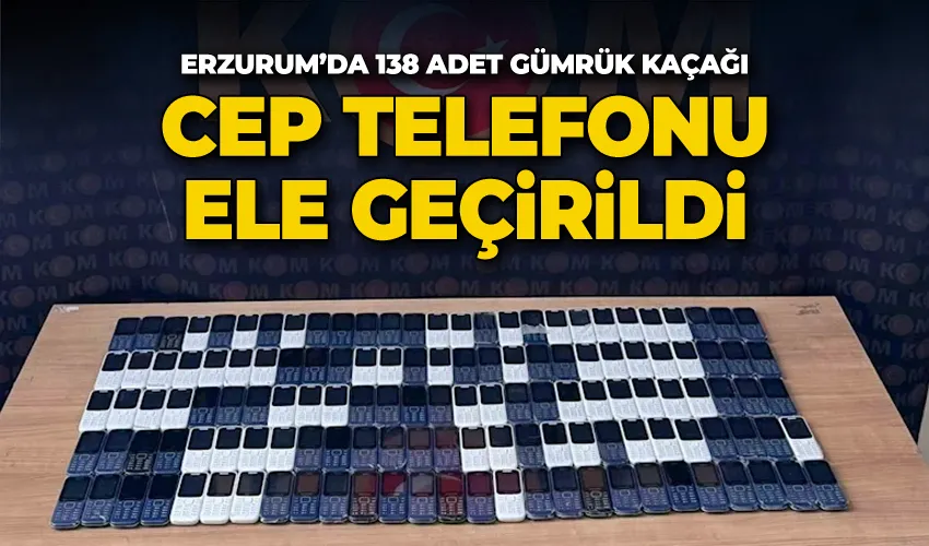 Erzurum’da 138 adet gümrük kaçağı cep telefonu ele geçirildi