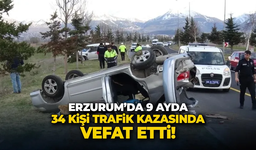 Erzurum’da 9 ayda 34 kişi trafik kazasında vefat etti