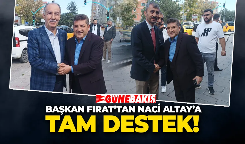Başkan Fırat’tan Naci Altay’a Tam Destek