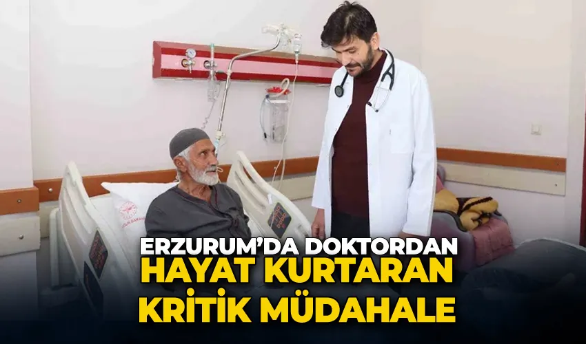 Erzurum’da doktordan hayat kurtaran kritik müdahale