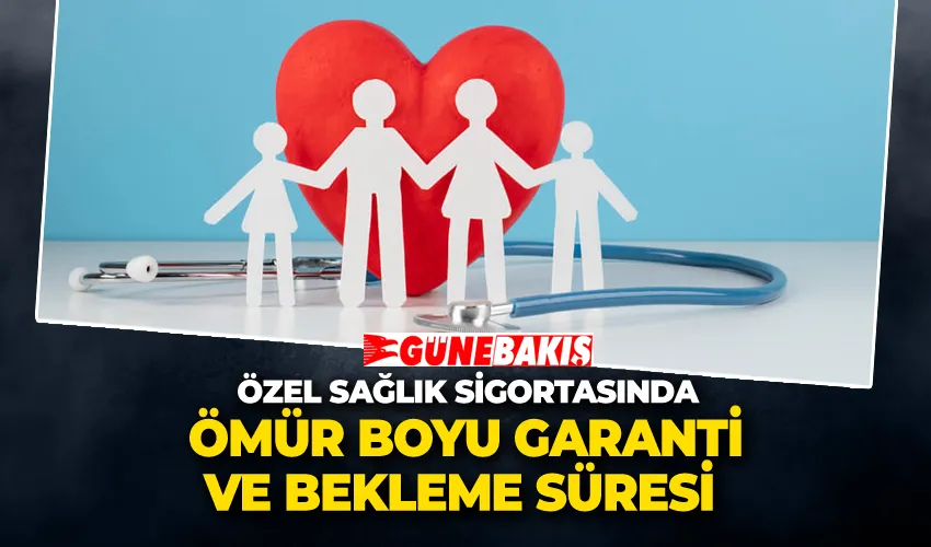 Özel Sağlık Sigortasında Ömür Boyu Garanti ve Bekleme Süresi